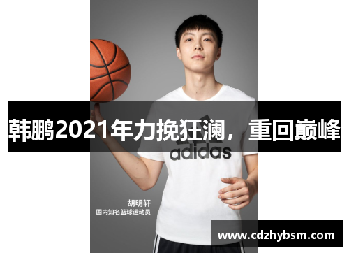 韩鹏2021年力挽狂澜，重回巅峰